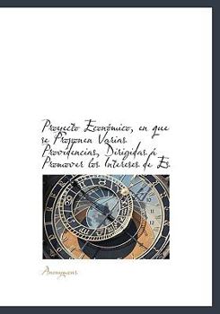 Paperback Proyecto Econ Mico, En Que Se Proponen Varias Providencias, Dirigidas Promover Los Intereses de Es [Large Print] Book