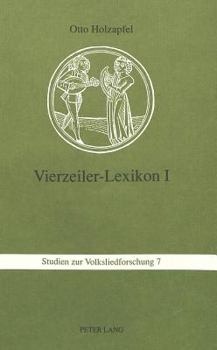 Vierzeiler-Lexikon. I: Schnaderhuepfel, Gesaetzle, Gestanzeln, Rappeditzle, Neck-, Spott-, Tanzverse Und Verwandte Formen Aus Muendlicher Ueb