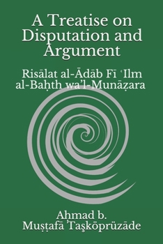 Paperback A Treatise on Disputation and Argument: Risālat al-Ādāb Fī ʿIlm al-Baḥth wa'l-Munāẓara Book