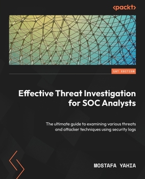 Paperback Effective Threat Investigation for SOC Analysts: The ultimate guide to examining various threats and attacker techniques using security logs Book