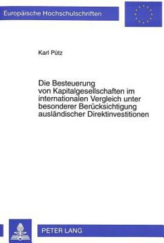 Die Besteuerung Von Kapitalgesellschaften Im Internationalen Vergleich Unter Besonderer Beruecksichtigung Auslaendischer Direktinvestitionen: Ein Steu