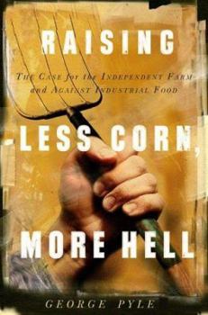 Hardcover Raising Less Corn, More Hell: Why Our Economy, Ecology and Security Demand The Preservation of the Independent Farm Book