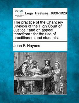 Paperback The practice of the Chancery Division of the High Court of Justice: and on appeal therefrom: for the use of practitioners and students. Book