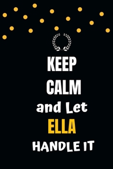 Keep Calm and Let Ella Handle It: blank Ella Charlotte Notebook 6x9 /Journal Funny Appreciation Gift Idea For Women girls Birthday