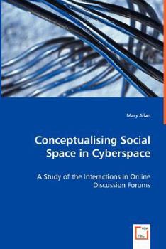Paperback Conceptualising Social Space in Cyberspace - A Study of the Interactions in Online Discussion Forums Book