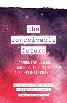 Hardcover The Conceivable Future: Planning Families and Taking Action in the Age of Climate Change Book