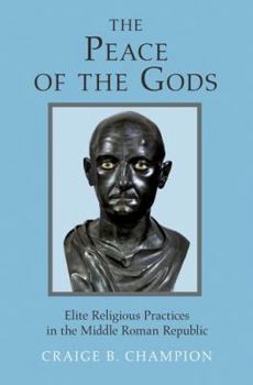 Hardcover The Peace of the Gods: Elite Religious Practices in the Middle Roman Republic Book