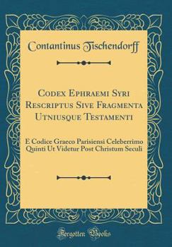 Hardcover Codex Ephraemi Syri Rescriptus Sive Fragmenta Utniusque Testamenti: E Codice Graeco Parisiensi Celeberrimo Quinti UT Videtur Post Christum Seculi (Cla [Latin] Book