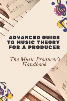 Paperback Advanced Guide To Music Theory For A Producer: The Music Producer's Handbook: Music Production Tips Book