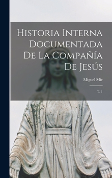 Hardcover Historia interna documentada de la Compañía de Jesús: T. 1 [Spanish] Book