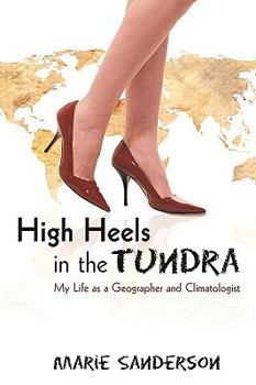 Paperback High Heels in the Tundra: My Life as a Geographer and Climatologist Book