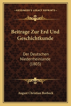 Paperback Beitrage Zur Erd Und Geschichtkunde: Der Deutschen Niederrheinlande (1803) [German] Book