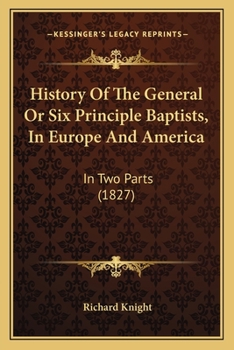 History Of The General Or Six Principle Baptists, In Europe And America: In Two Parts