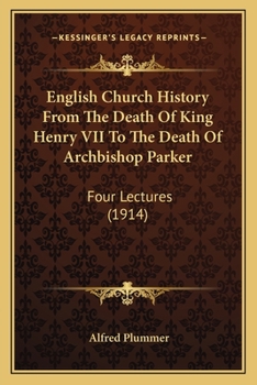 Paperback English Church History From The Death Of King Henry VII To The Death Of Archbishop Parker: Four Lectures (1914) Book