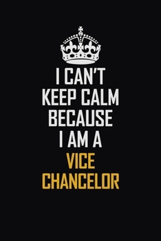 Paperback I Can't Keep Calm Because I Am A Vice Chancelor: Motivational Career Pride Quote 6x9 Blank Lined Job Inspirational Notebook Journal Book