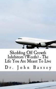 Paperback Shedding Off Growth Inhibitors (Weeds) - The Life You Are Meant To Live: You Are Already Helped - Don't Suffer Anymore! Book