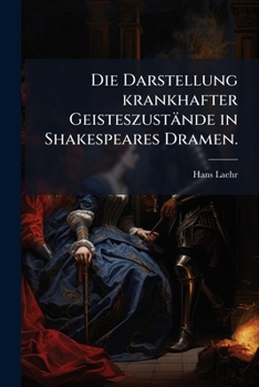 Paperback Die Darstellung krankhafter Geisteszustände in Shakespeares Dramen. [German] Book