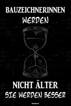 Bauzeichnerinnen Werden Nicht �lter Sie Werden Besser Notizbuch : Bauzeichnerin Journal DIN A5 Liniert 120 Seiten Geschenk