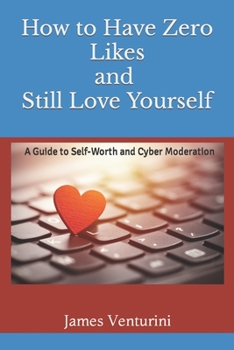 Paperback How to Have Zero Likes and Still Love Yourself: A Guide to Self-Worth and Cyber Moderation Book
