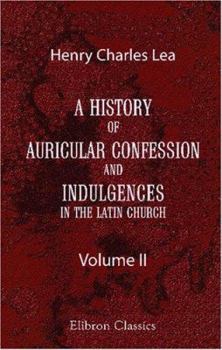 Paperback A History of Auricular Confession and Indulgences in the Latin Church: Volume 2. Confession and Absolution Book