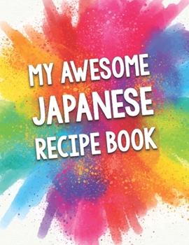 Paperback My Awesome Japanese Recipe Book: A Beautiful 100 Japanese Recipe Book Gift Ready To Be Filled with Delicious Dishes From Japan. Book