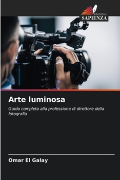 Arte luminosa: Guida completa alla professione di direttore della fotografia (Italian Edition)