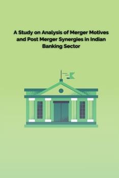 Paperback A Study on Analysis of Merger Motives and Post Merger Synergies in Indian Banking Sector Book