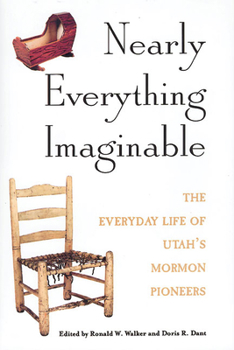 Hardcover Nearly Everything Imaginable: The Everyday Life of Utah's Mormon Pioneers Book