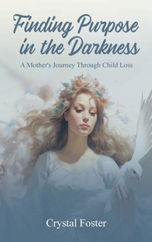 FINDING PURPOSE IN THE DARKNESS: A Mothers Journey Through Child Loss