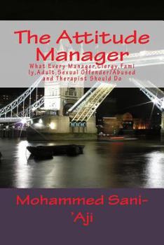 Paperback The Attitude Manager: What Every Manager, Clergy, Family, Adult, Sexual Offender/Abused and Therapist Should Do Book