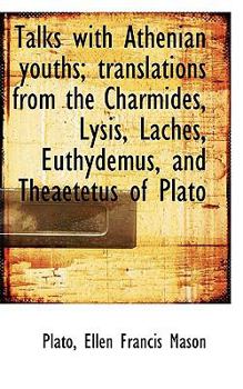 Paperback Talks with Athenian Youths; Translations from the Charmides, Lysis, Laches, Euthydemus, and Theaetet Book