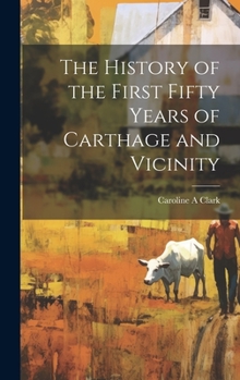Hardcover The History of the First Fifty Years of Carthage and Vicinity Book