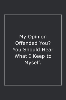 Paperback My Opinion Offended You? You Should Hear What I Keep to Myself.: Lined Notebook / Journal Gift, 120 Pages, 6x9, Soft Cover, Matte Finish Book