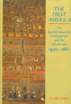 Hardcover The First America: The Spanish Monarchy, Creole Patriots and the Liberal State 1492–1866 Book