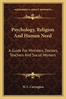 Psychology, Religion And Human Need: A Guide For Ministers, Doctors, Teachers And Social Workers