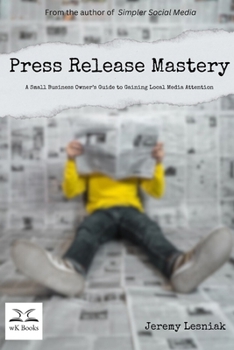 Paperback Press Release Mastery: A Small Business Owner's Guide to Gaining Local Media Attention Book