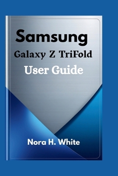 Samsung Galaxy Z TriFold User Guide: Essential Tips and Techniques for Mastering Every Feature of Your Foldable Device