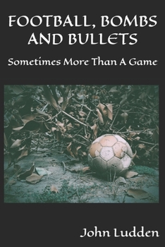 FOOTBALL, BOMBS AND BULLETS: Sometimes More Than A Game