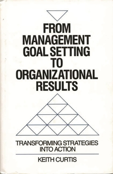 Hardcover From Management Goal-Setting to Organizational Results: Transforming Strategies Into Action Book