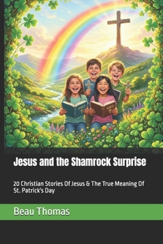 Jesus and the Shamrock Surprise: 20 Christian Stories Of Jesus & The True Meaning Of St. Patrick's Day