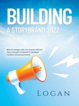 Hardcover Building a Storybrand 2022: When the message is clear, your customers will listen! Step by step guide to implement the StoryBrand Framework and gr Book
