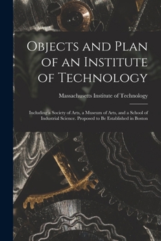 Paperback Objects and Plan of an Institute of Technology: Including a Society of Arts, a Museum of Arts, and a School of Industrial Science. Proposed to Be Esta Book