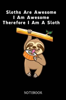 Paperback Sloths Are Awesome - I Am Awesome - Therefore I Am A Sloth: Sloth Notebook Journal - Blank Wide Ruled Paper - Funny Sloth Accessories - Sloth Gifts fo Book