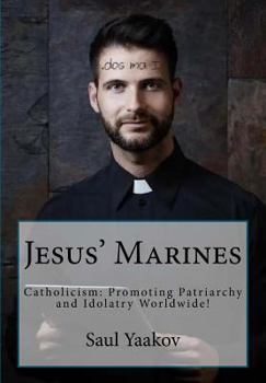Paperback Jesus' Marines: Catholicism- Promoting Patriarchy and Idolatry Worldwide! Book
