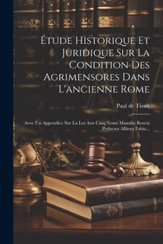 Paperback Étude Historique Et Juridique Sur La Condition Des Agrimensores Dans L'ancienne Rome: Avec Un Appendice Sur La Loi Aux Cinq Noms Mamilia Roscia Peducæ [French] Book