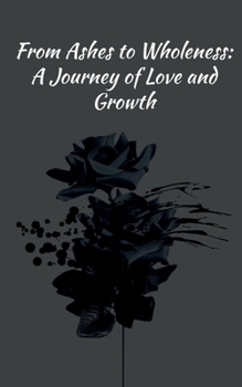 Paperback From Ashes to Wholeness: A Journey of Love and Growth Book