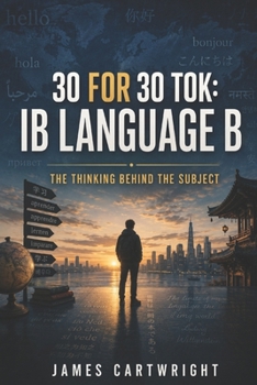 Paperback 30 for 30 Tok: IB Language B: The Thinking Behind the Subject Book