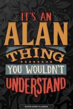 Paperback Alan: It's An Alan Thing You Wouldn't Understand - Alan Name Planner With Notebook Journal Calendar Personel Goals Password Book