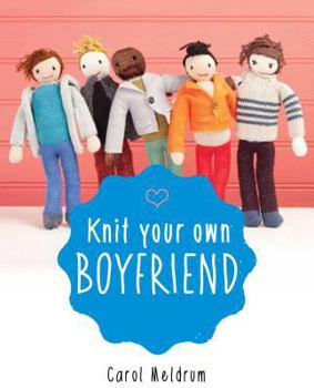 Paperback Knit Your Own Boyfriend: Easy-To-Follow Patterns for 13 Men Book