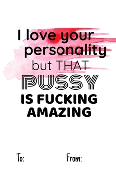 I love your personality but that pussy is fucking amazing: No need to buy a card! This bookcard is an awesome alternative over priced cards, and it ... sexy gift is perfect for any lover scenario.